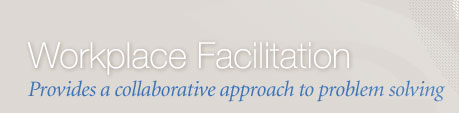 Workplace Facilitation - Provides a collaborative approach to problem solving